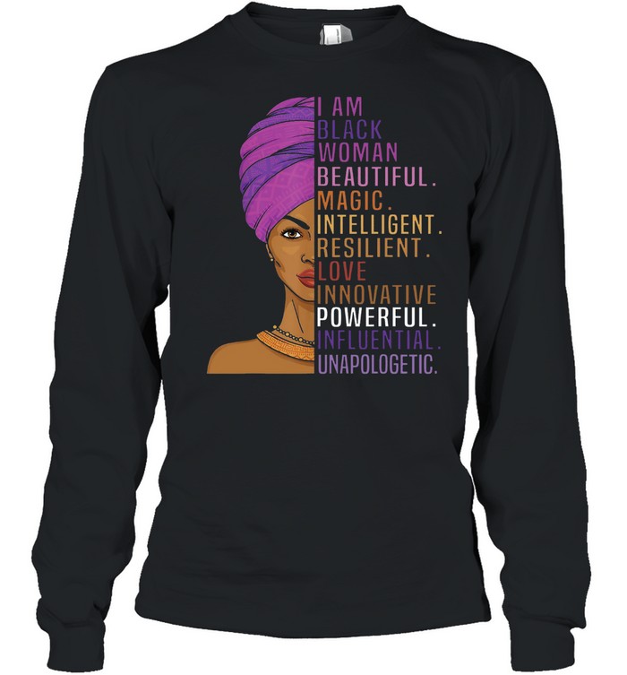 I Am Black Woman Beautiful Magic Intelligent Love Innovative Powerful Influential Unapologetic shirt Long Sleeved T-shirt