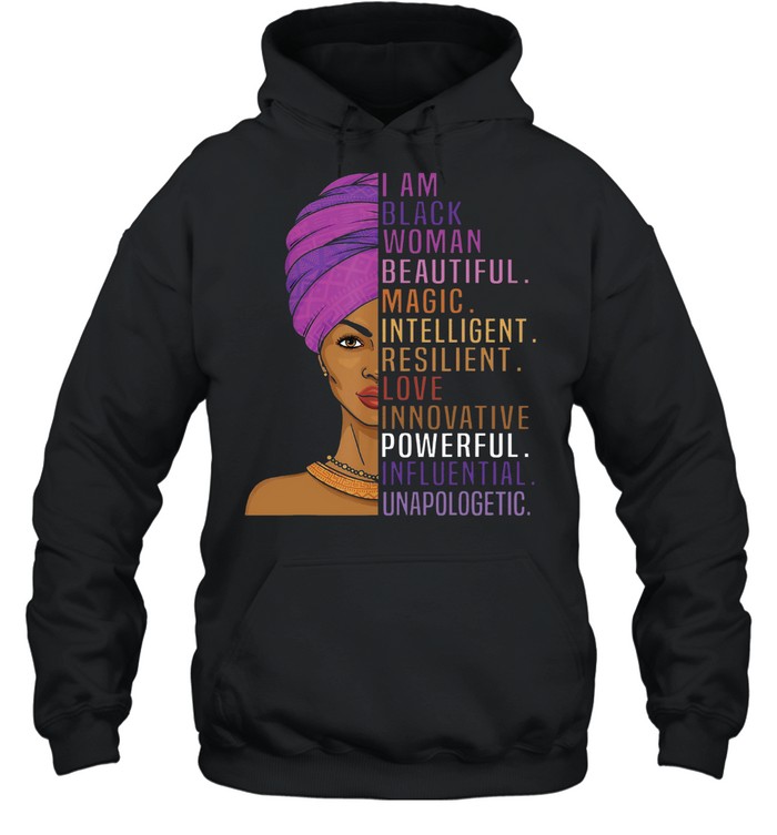 I Am Black Woman Beautiful Magic Intelligent Love Innovative Powerful Influential Unapologetic shirt Unisex Hoodie