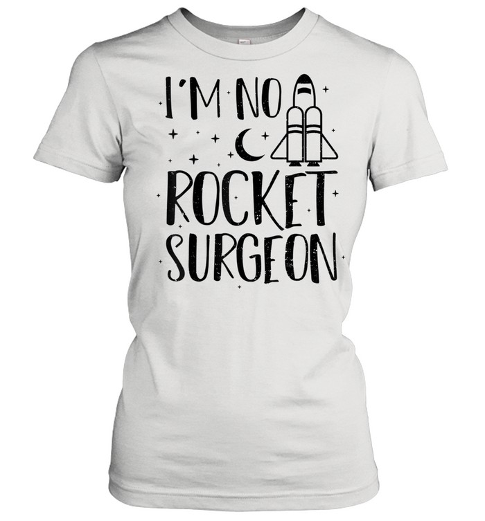 Rocket I’m No Rocket Surgeon Engineer Sayings shirt Classic Women's T-shirt
