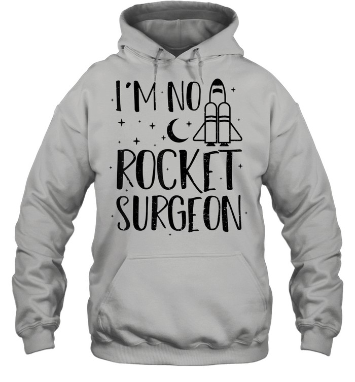 Rocket I’m No Rocket Surgeon Engineer Sayings shirt Unisex Hoodie