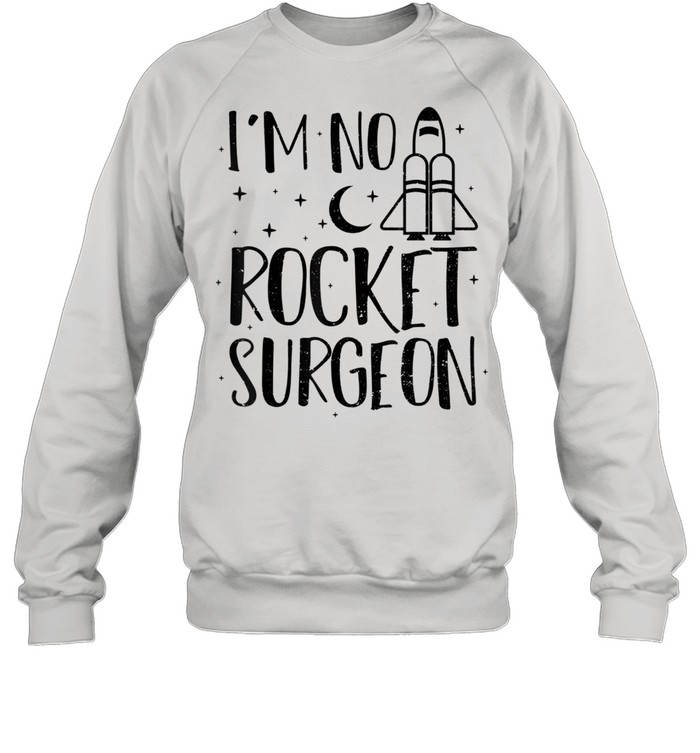 Rocket I’m No Rocket Surgeon Engineer Sayings shirt Unisex Sweatshirt