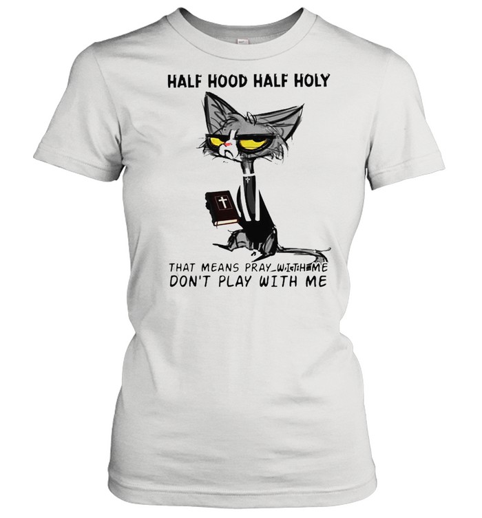 Cat half hood half holy that means pray with me don’t play with me shirt Classic Women's T-shirt