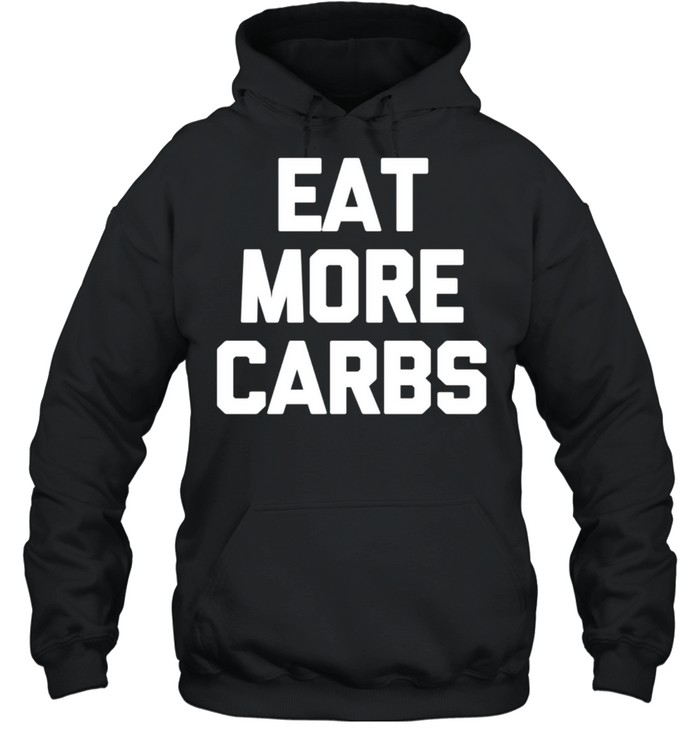 Eat More Carbs saying sarcastic novelty food shirt Unisex Hoodie