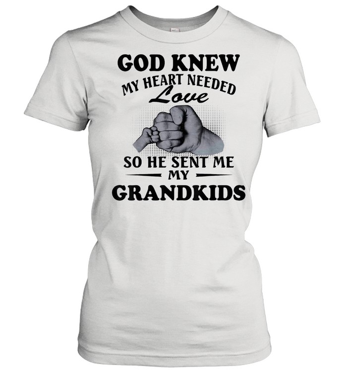 God knew my heart needed love so he sent me my grandkids shirt Classic Women's T-shirt