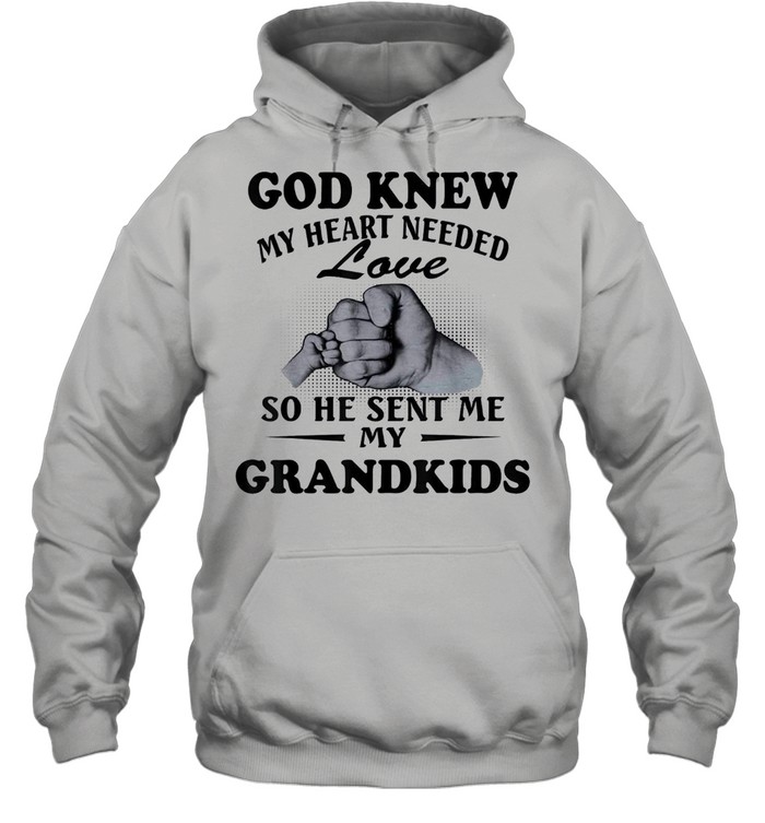 God knew my heart needed love so he sent me my grandkids shirt Unisex Hoodie