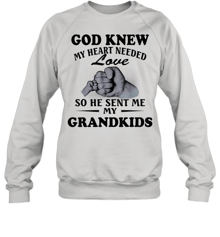 God knew my heart needed love so he sent me my grandkids shirt Unisex Sweatshirt