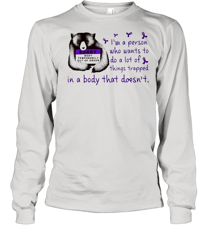 I’m a person who wants to do a lot of things trapped in a body that doesn’t shirt Long Sleeved T-shirt