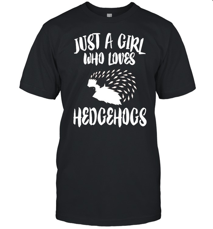Just A Girl Who Loves Hedgehogs shirt