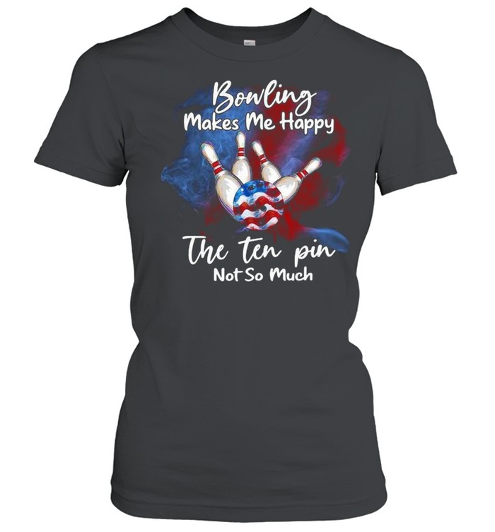 Bowling makes Me happy the ten pin not so much shirt Classic Women's T-shirt