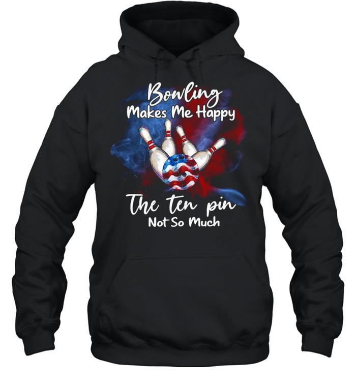 Bowling makes Me happy the ten pin not so much shirt Unisex Hoodie