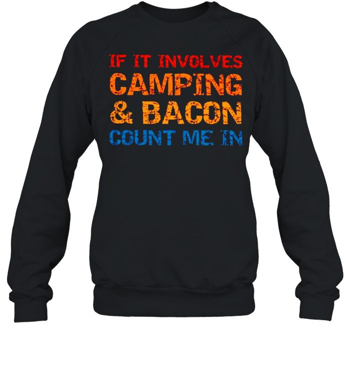 If it involves camping and bacon count me in shirt Unisex Sweatshirt
