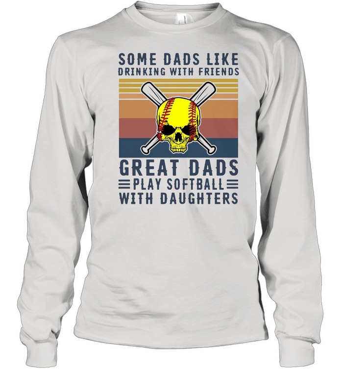 Some dads like drinking with friends great dads play softball with daughters vintage shirt Long Sleeved T-shirt