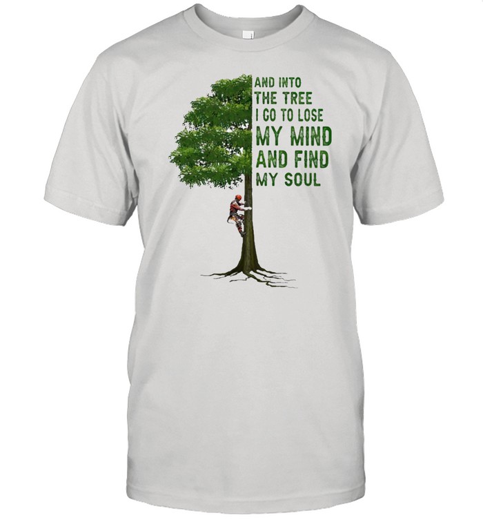 And into the tree I go to lose my mind and find my soul shirt