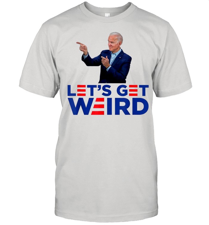 Lets Get Weird shirt
