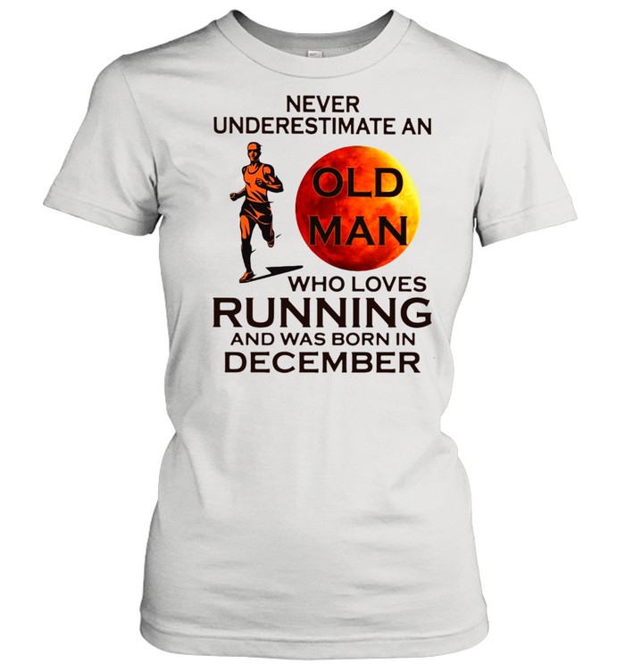 Never underestimate an old man who loves running and was born in December shirt Classic Women's T-shirt