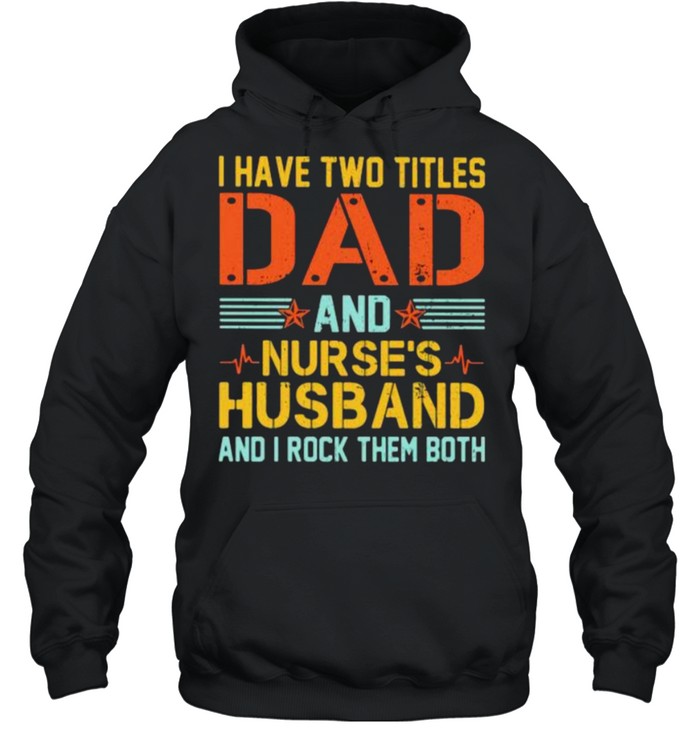 I Have Two Titles Dad And Nurse’s Husband And I Rock Them Both  Unisex Hoodie