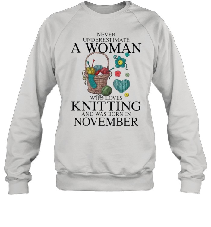 Never Underestimate A Woman Who Loves Knitting And Was Born In November  Unisex Sweatshirt