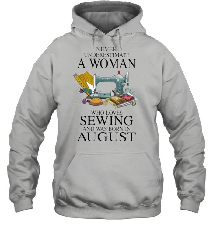Never Underestimate A Woman Who Loves Sewing And Was Born In August  Unisex Hoodie