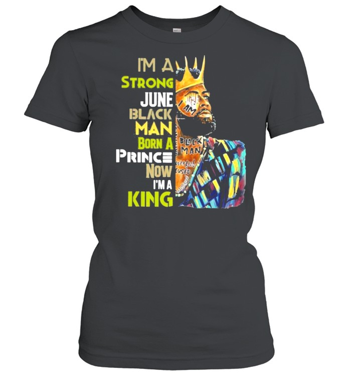 Black king im a strong june black man born a princ now im a king shirt Classic Women's T-shirt