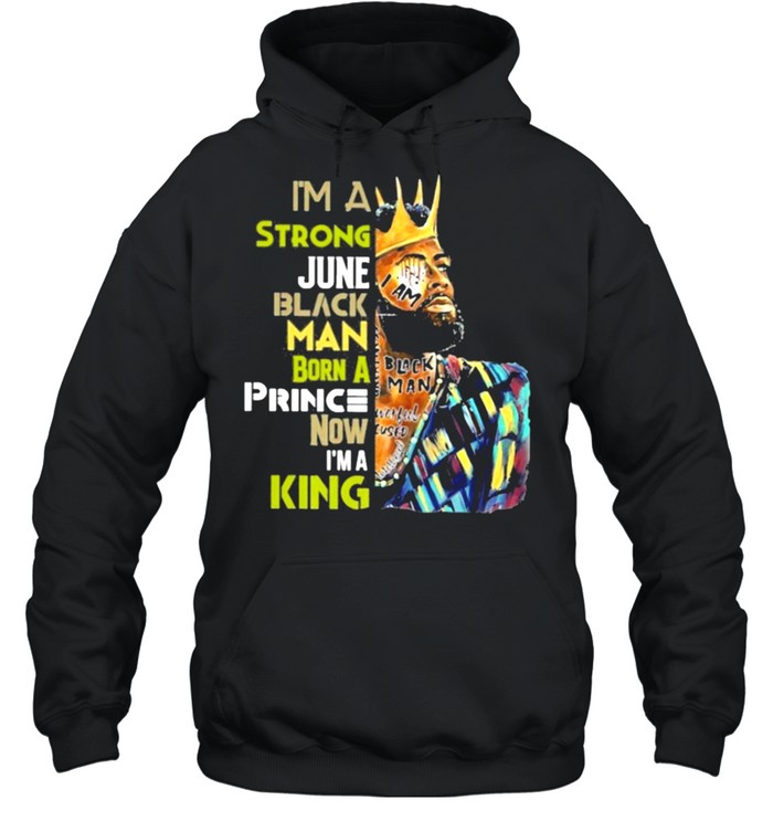 Black king im a strong june black man born a princ now im a king shirt Unisex Hoodie