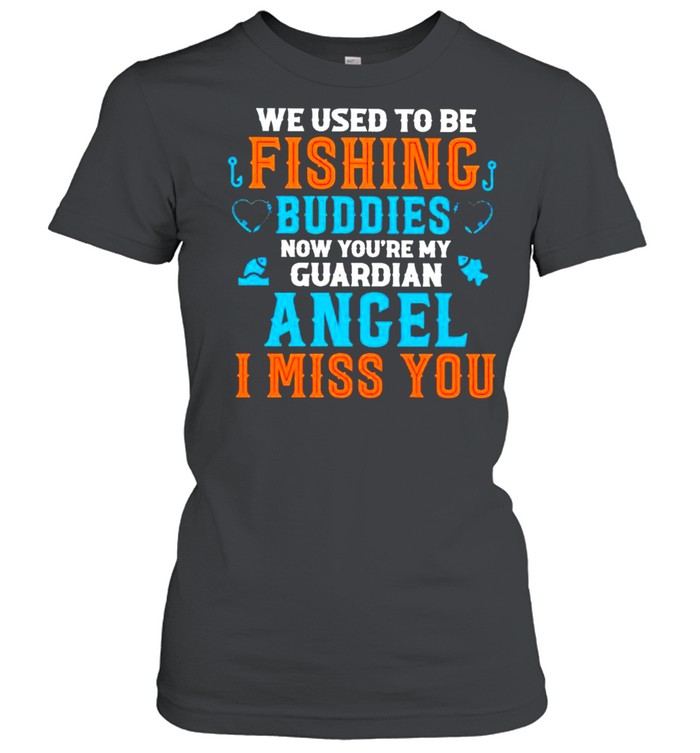 We used to be fishing buddies now you’re my guardian angel I miss you shirt Classic Women's T-shirt