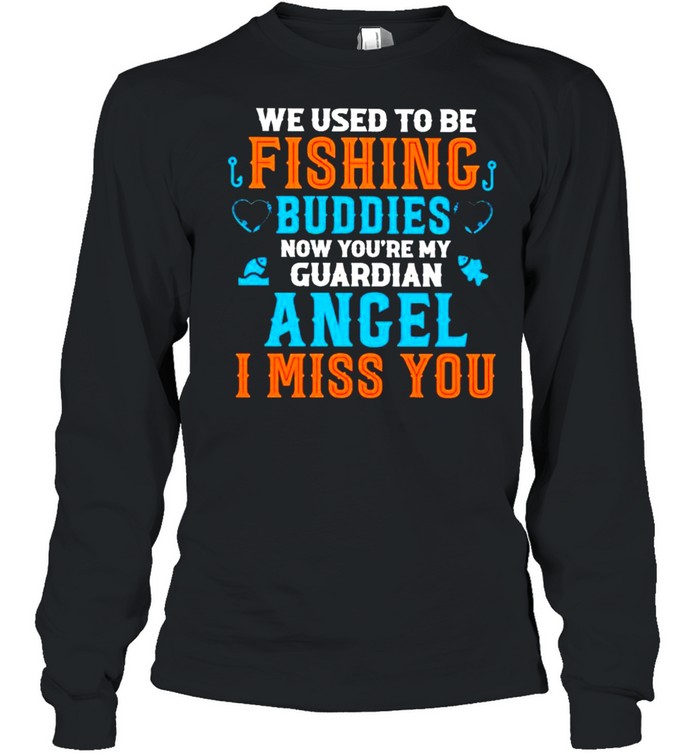 We used to be fishing buddies now you’re my guardian angel I miss you shirt Long Sleeved T-shirt