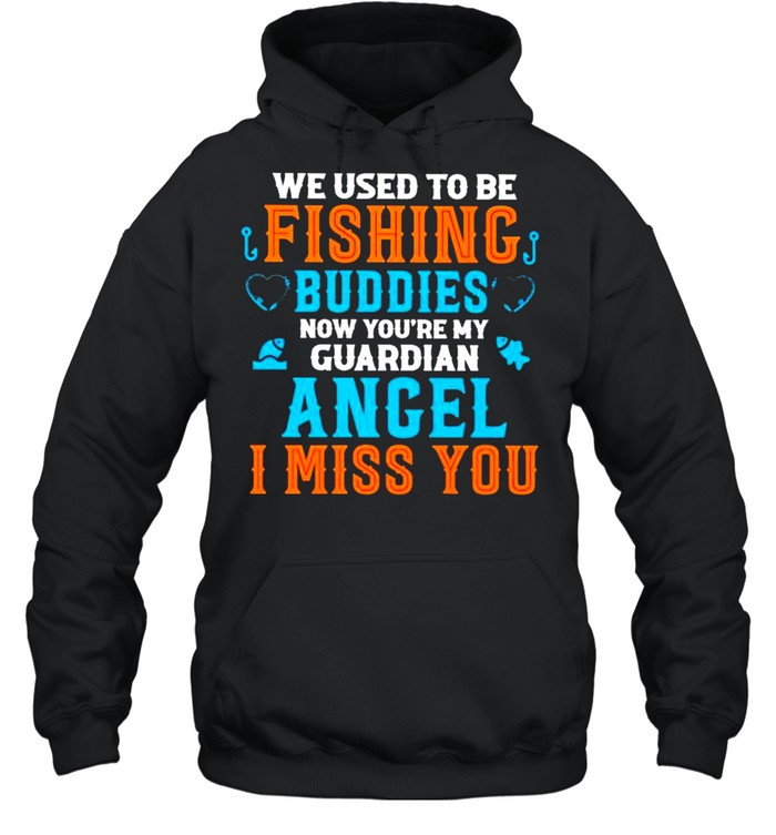 We used to be fishing buddies now you’re my guardian angel I miss you shirt Unisex Hoodie