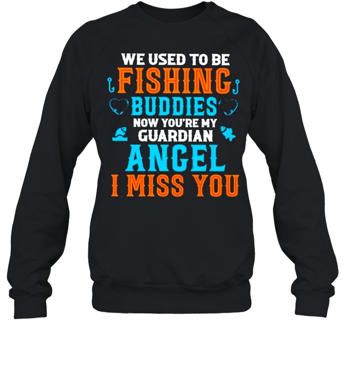 We used to be fishing buddies now you’re my guardian angel I miss you shirt Unisex Sweatshirt