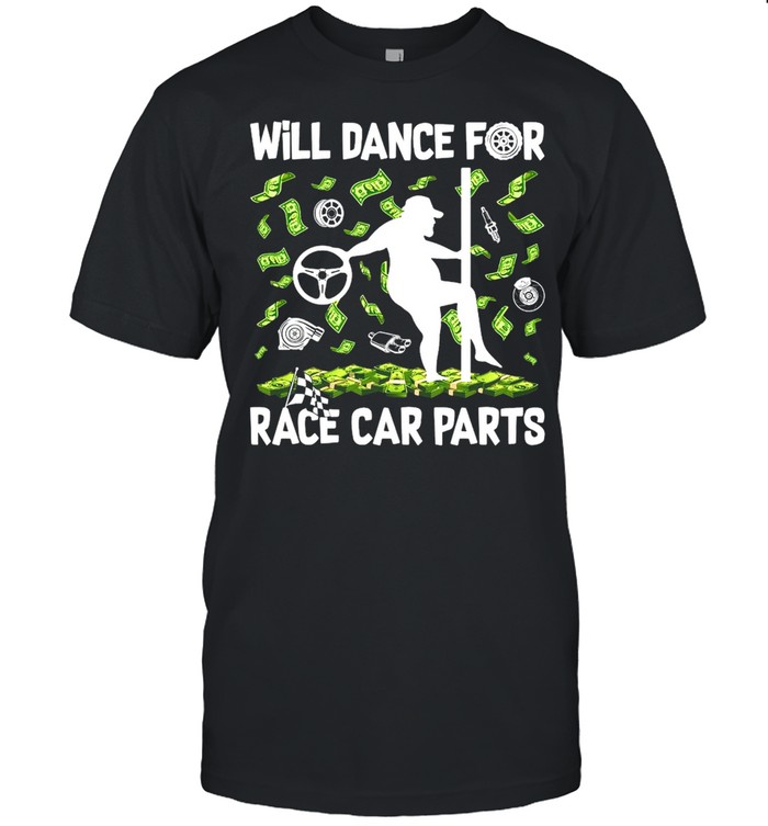 Will Dance For Race Car Parts T-shirt