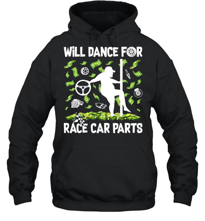 Will Dance For Race Car Parts T-shirt Unisex Hoodie