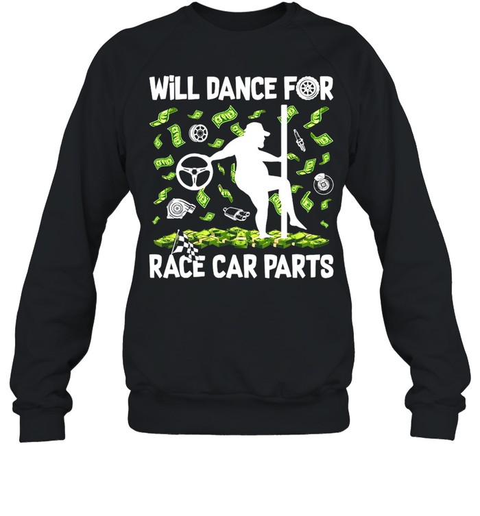 Will Dance For Race Car Parts T-shirt Unisex Sweatshirt