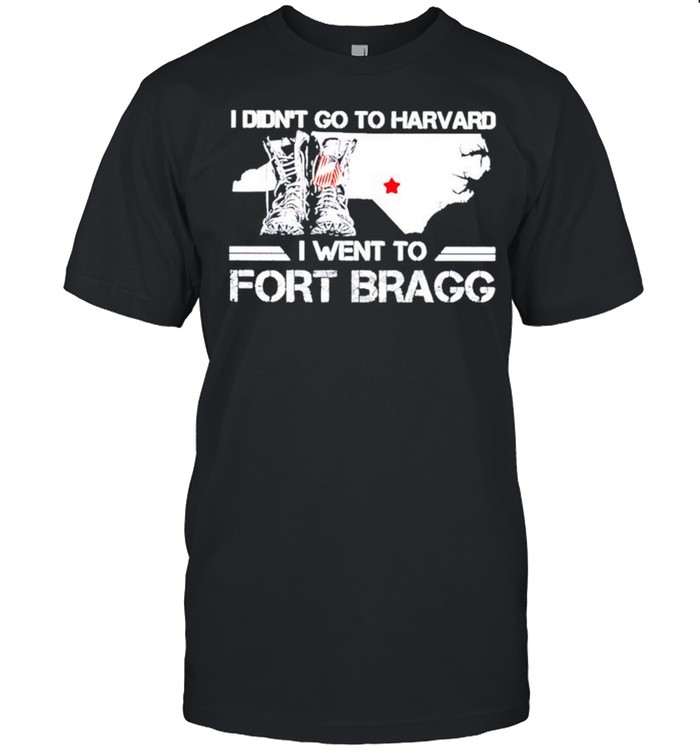 I didnt go to harvard I went to fort bragg shirt