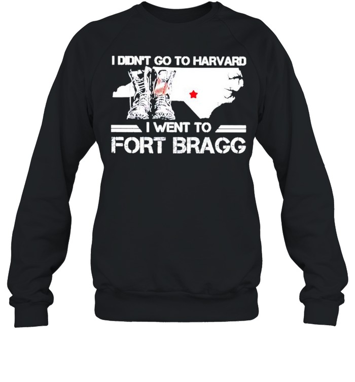 I didnt go to harvard I went to fort bragg shirt Unisex Sweatshirt