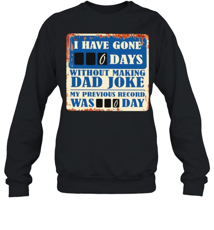 I Have Gone 0 Day Without Making A Dad Joke My Previous Record Was 0 Day  Unisex Sweatshirt