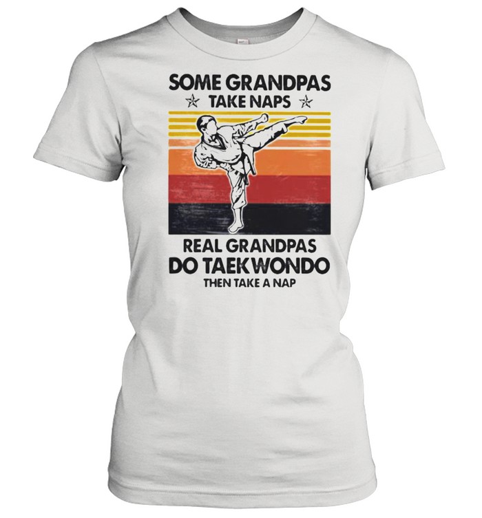 Some Grandpas Take Naps Real Grandpas Do taekwondo Then Take A Nap Vintage  Classic Women's T-shirt