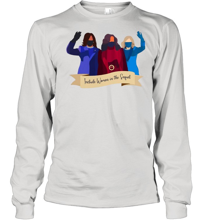 Good Harris Include Women In The Sequel T-shirt Long Sleeved T-shirt