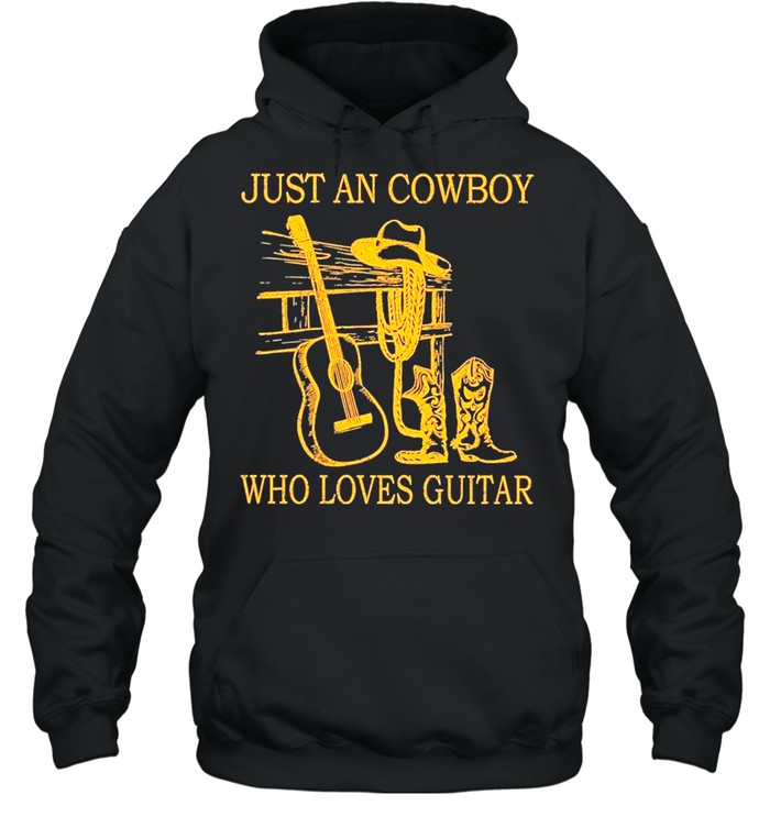 Just An Cowboy Who Loves Guitar shirt Unisex Hoodie