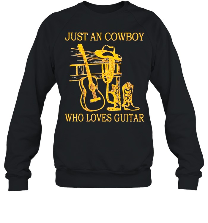 Just An Cowboy Who Loves Guitar shirt Unisex Sweatshirt