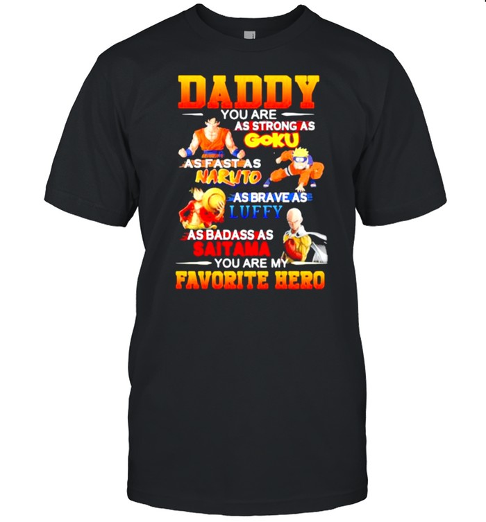 Daddy- You Are as strong as Goku you are My Favorite hero shirt