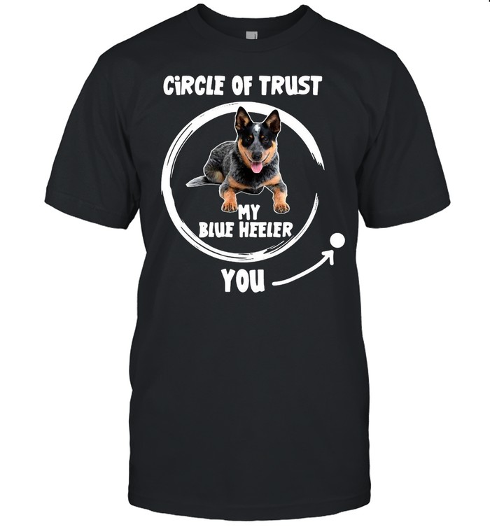 Dog Circle Of Trust My Blue Heeler You T-shirt