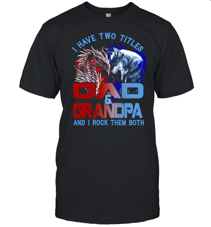 Dragon And Wolf I Have Two Titles Dad And Grandpa And I Rock Them Both T-shirt