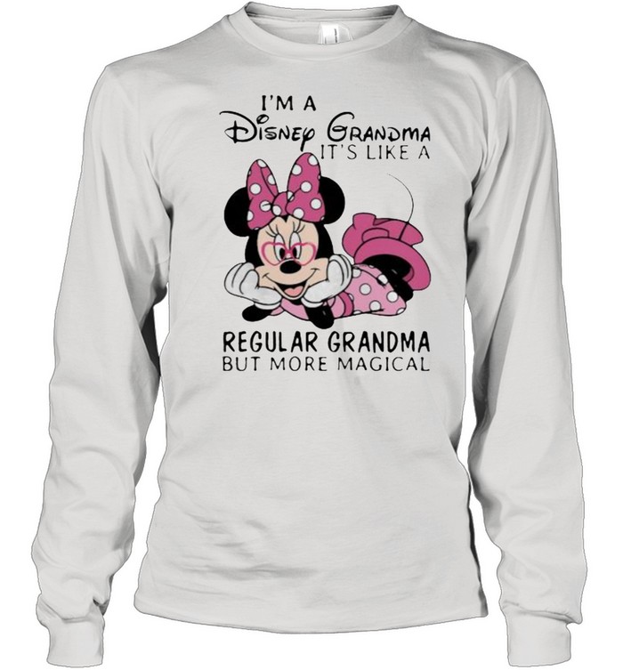 Im a Disney Grandma its like a regular grandma but more magical minnie shirt Long Sleeved T-shirt