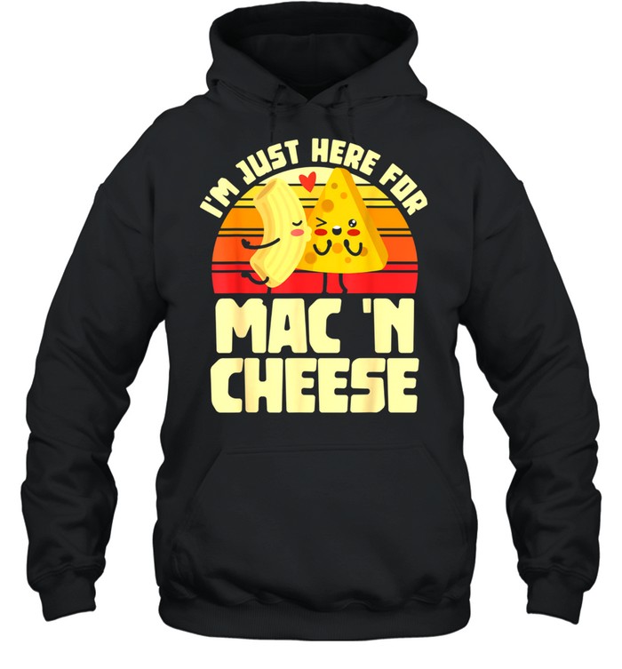 I'm Just Here For Mac 'N Cheese Noodles Pastas shirt Unisex Hoodie