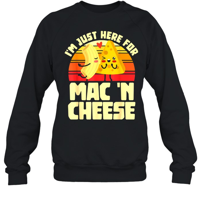 I'm Just Here For Mac 'N Cheese Noodles Pastas shirt Unisex Sweatshirt
