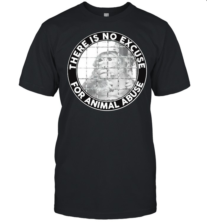 There is no excuse for animal abuse shirt