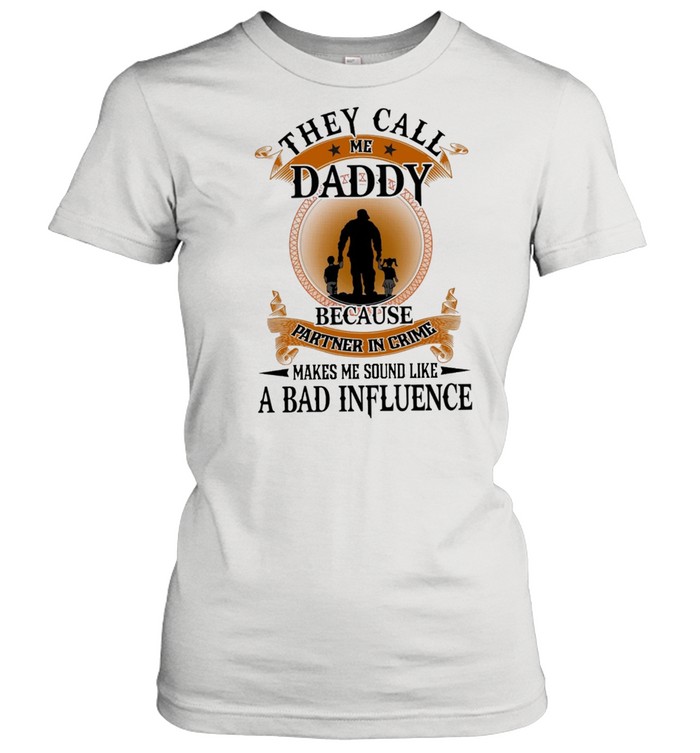 They Call Me Daddy Because Partner In Crime Makes Me Sound Like A Bad Influence shirt Classic Women's T-shirt