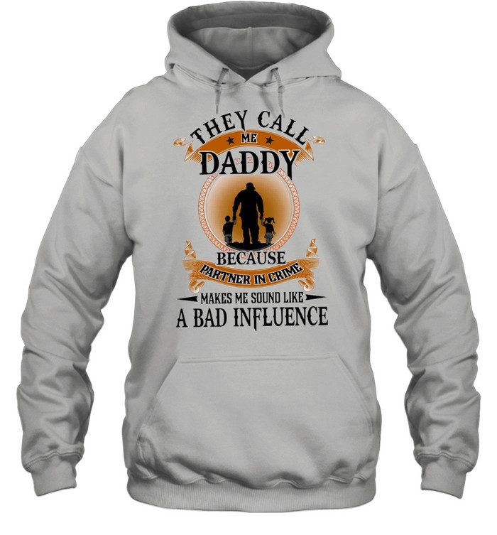 They Call Me Daddy Because Partner In Crime Makes Me Sound Like A Bad Influence shirt Unisex Hoodie