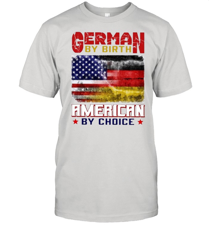 German by birth american by choice shirt