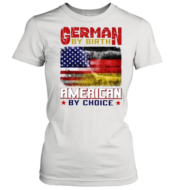 German by birth american by choice shirt Classic Women's T-shirt