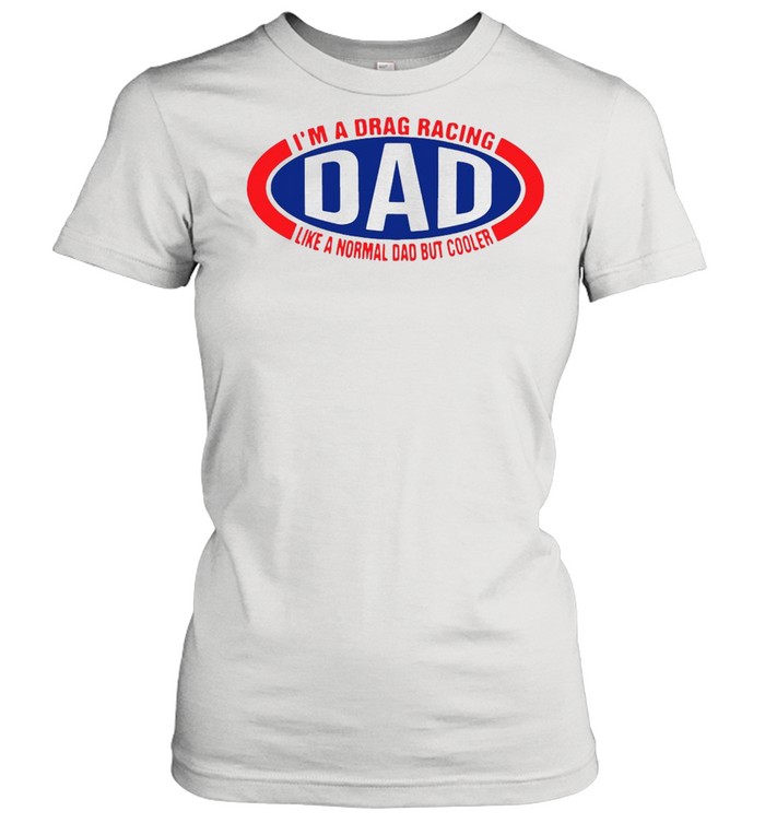 I’m A Drag Racing Dad Like A Normal Dad But Cooler T-shirt Classic Women's T-shirt